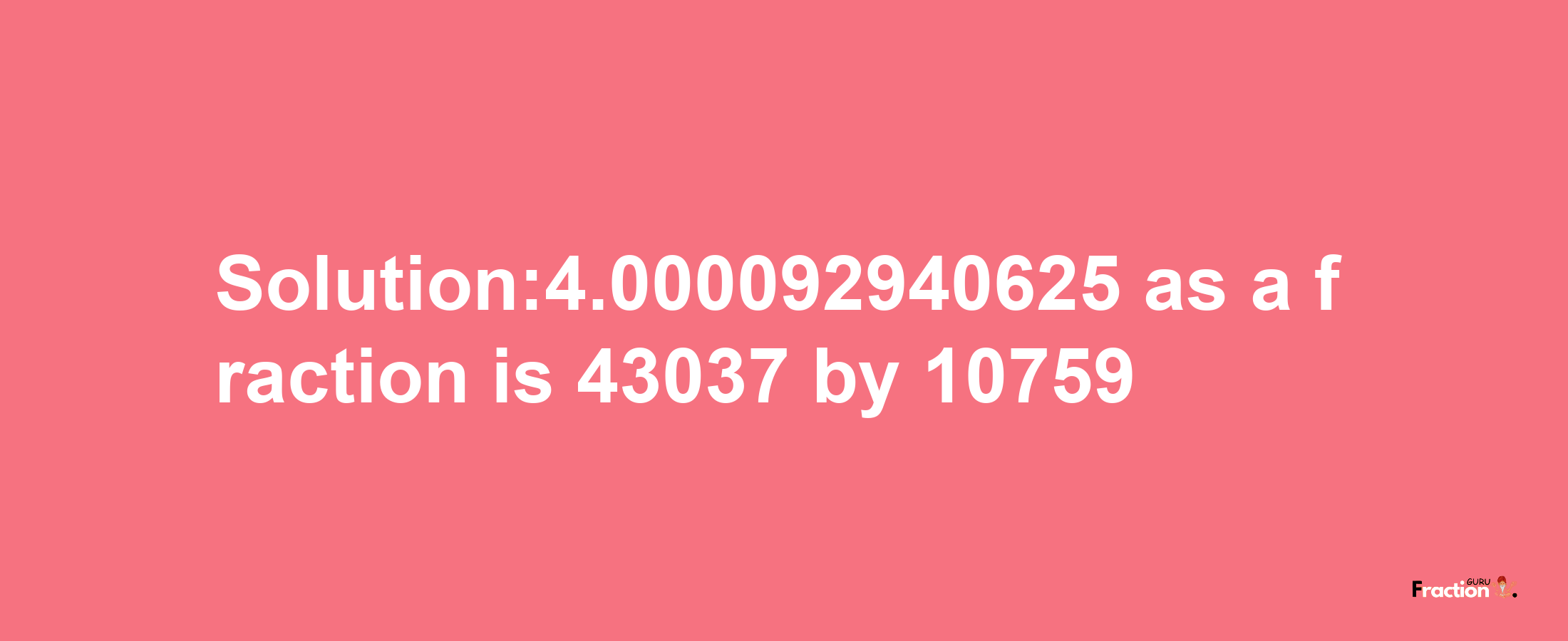 Solution:4.000092940625 as a fraction is 43037/10759