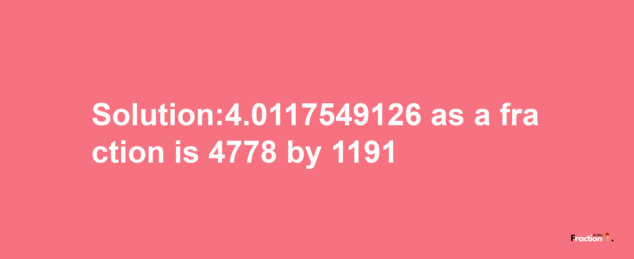 Solution:4.0117549126 as a fraction is 4778/1191