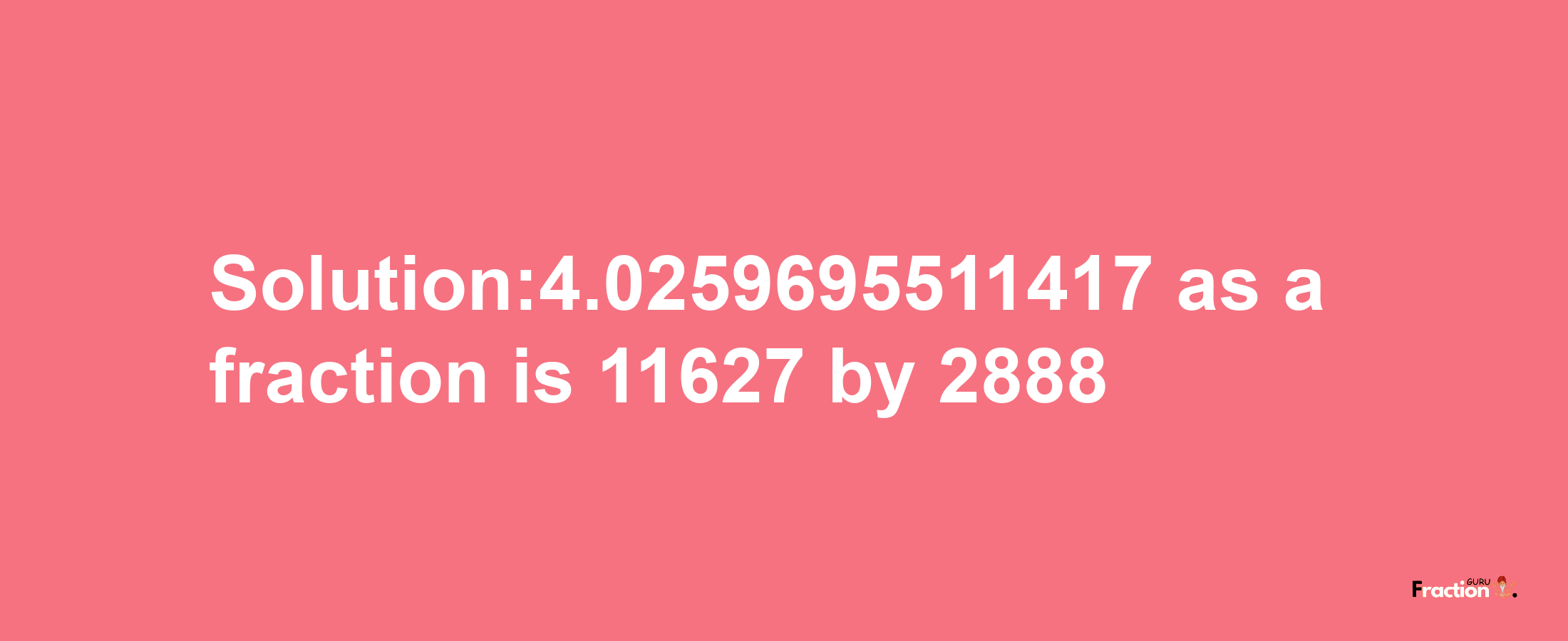 Solution:4.0259695511417 as a fraction is 11627/2888