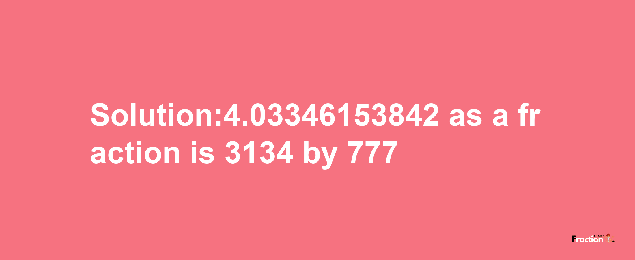 Solution:4.03346153842 as a fraction is 3134/777