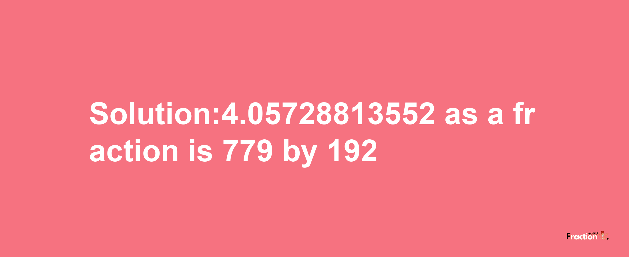 Solution:4.05728813552 as a fraction is 779/192