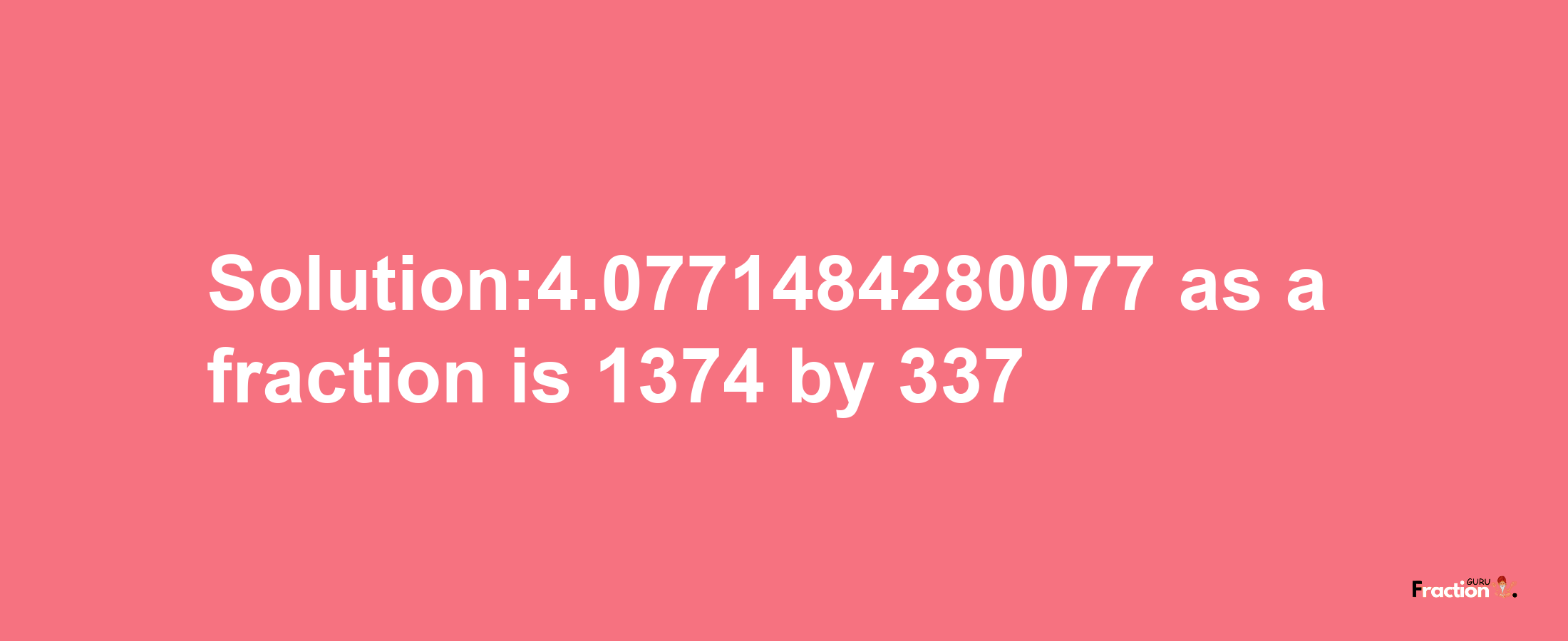 Solution:4.0771484280077 as a fraction is 1374/337