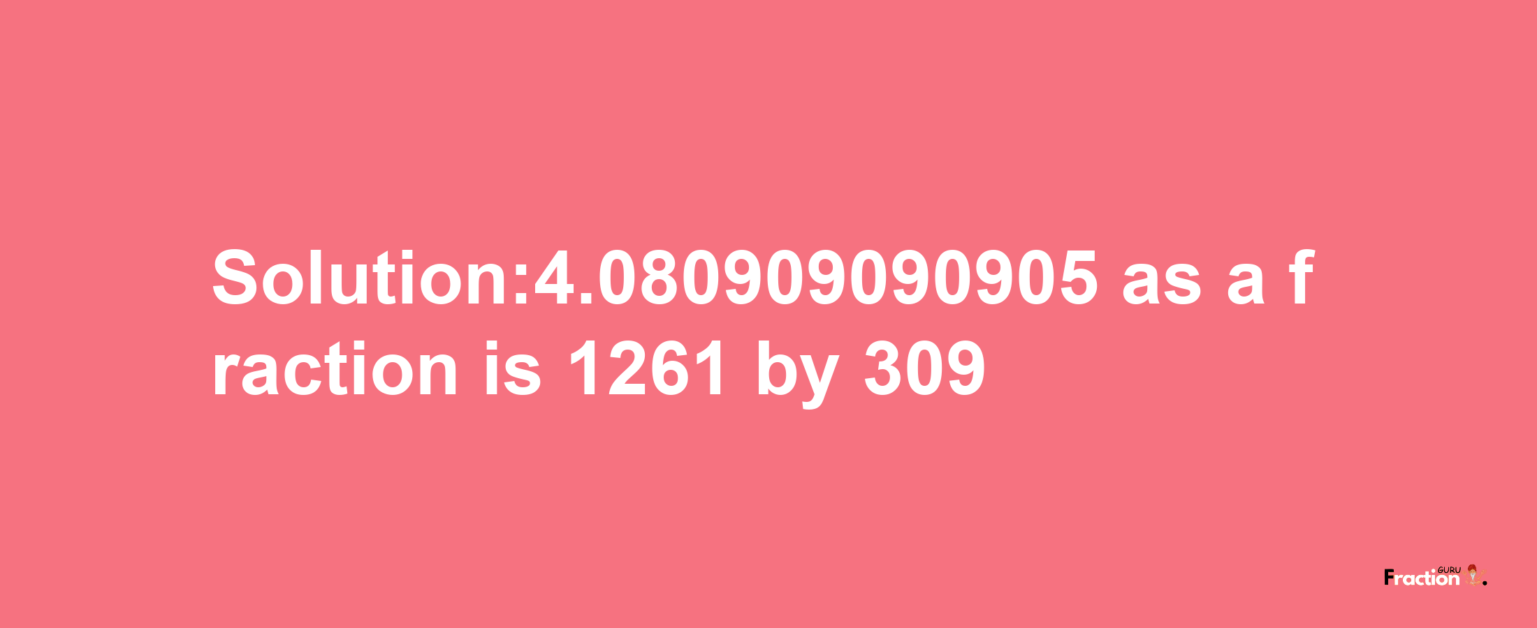 Solution:4.080909090905 as a fraction is 1261/309