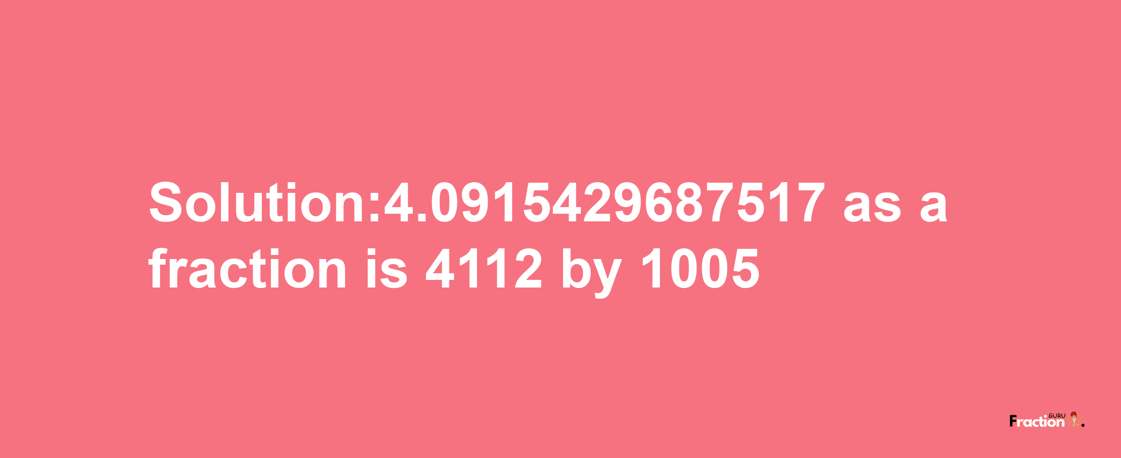 Solution:4.0915429687517 as a fraction is 4112/1005