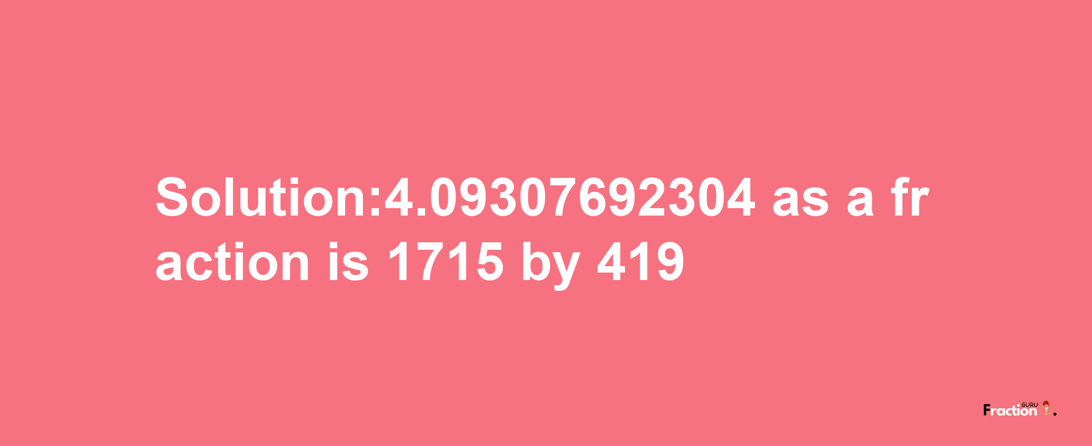 Solution:4.09307692304 as a fraction is 1715/419