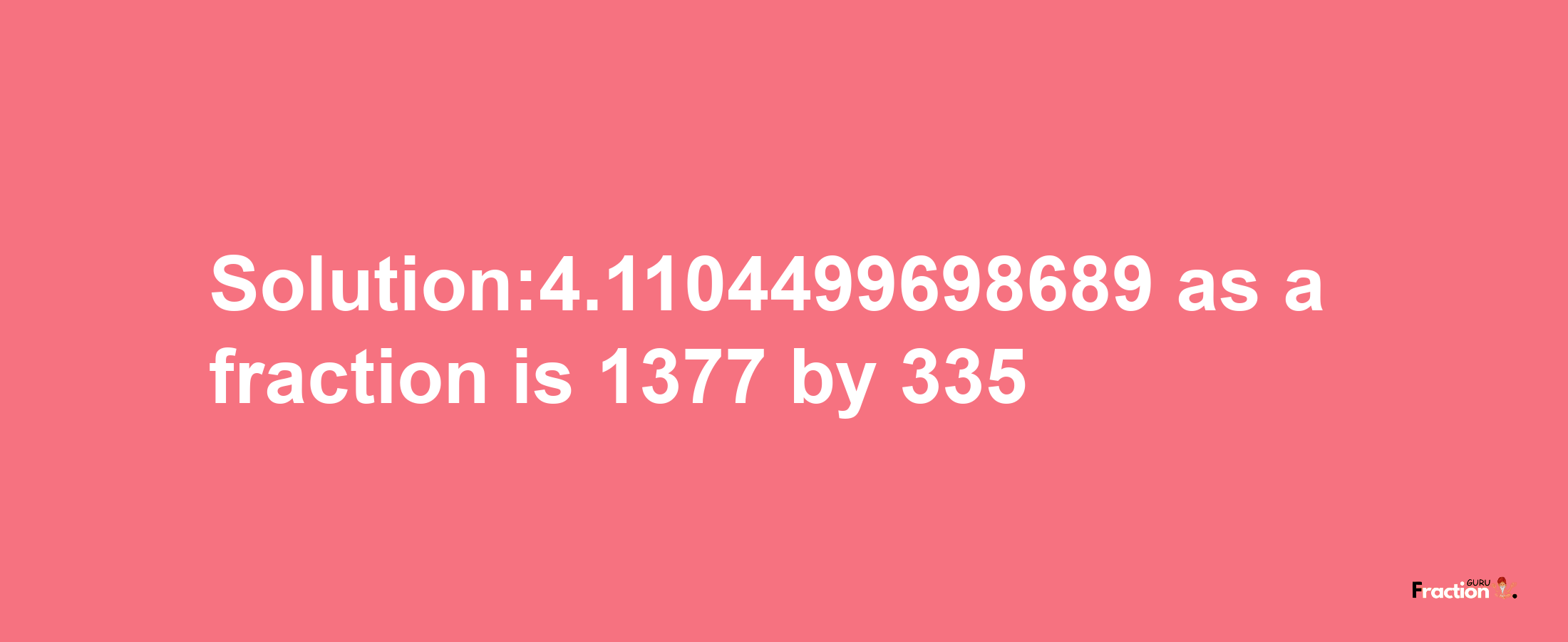 Solution:4.1104499698689 as a fraction is 1377/335