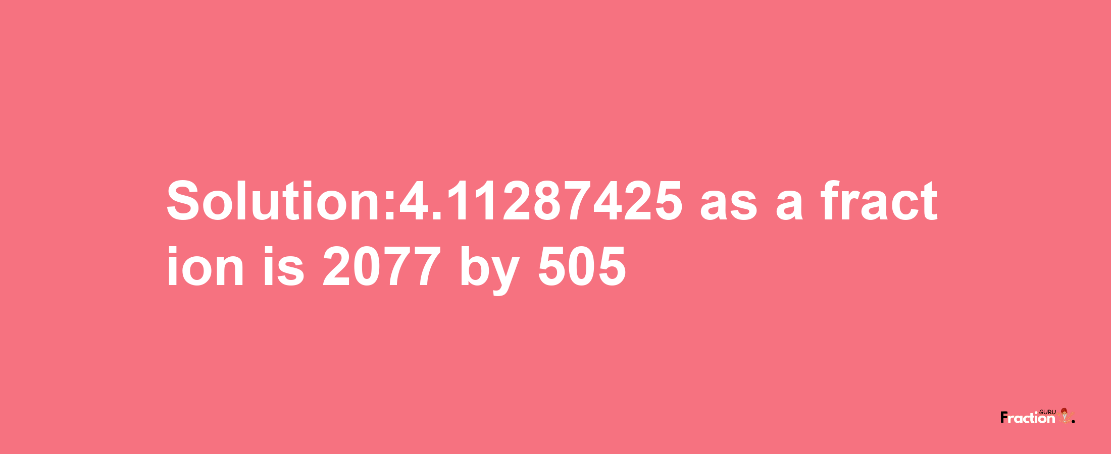 Solution:4.11287425 as a fraction is 2077/505