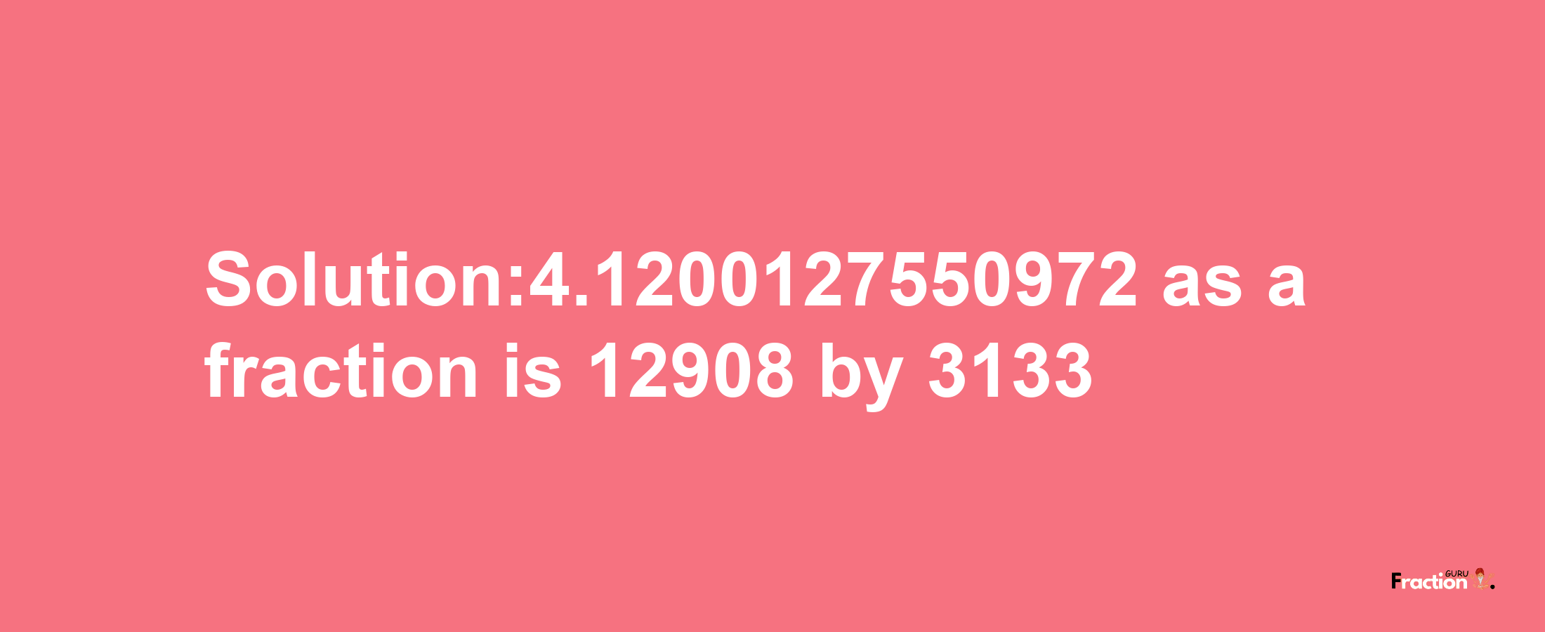 Solution:4.1200127550972 as a fraction is 12908/3133