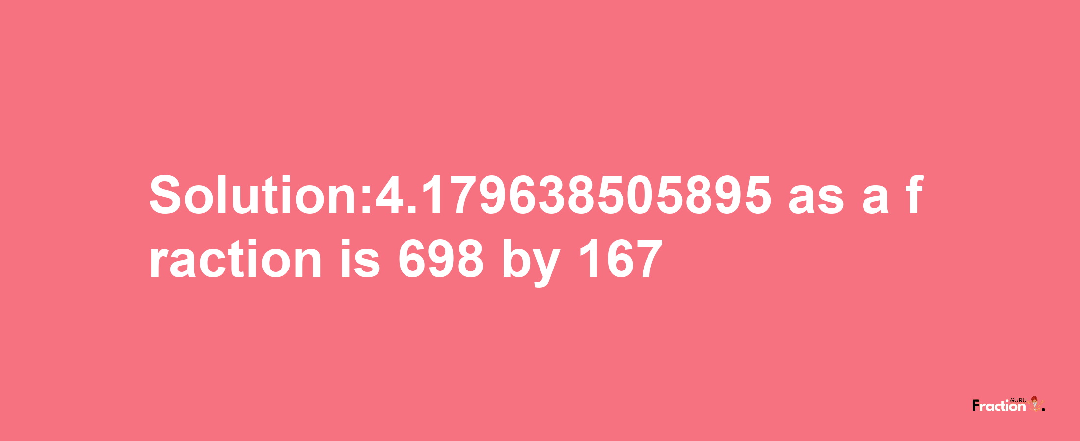 Solution:4.179638505895 as a fraction is 698/167