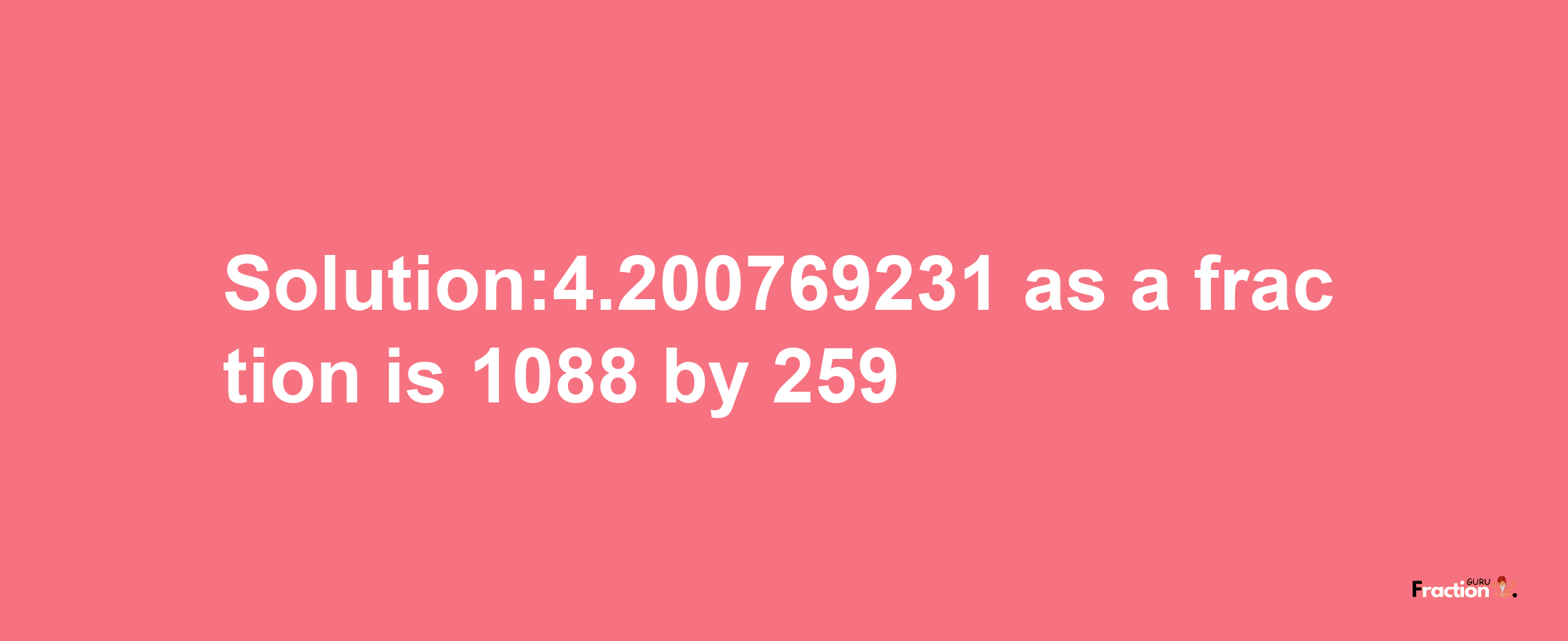 Solution:4.200769231 as a fraction is 1088/259