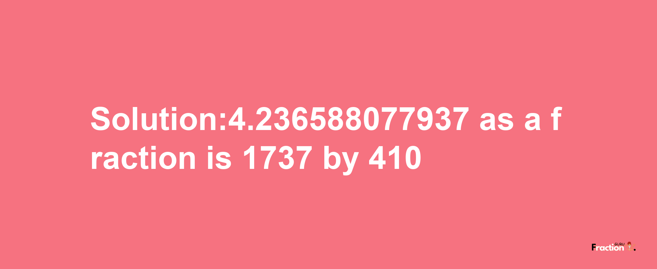 Solution:4.236588077937 as a fraction is 1737/410