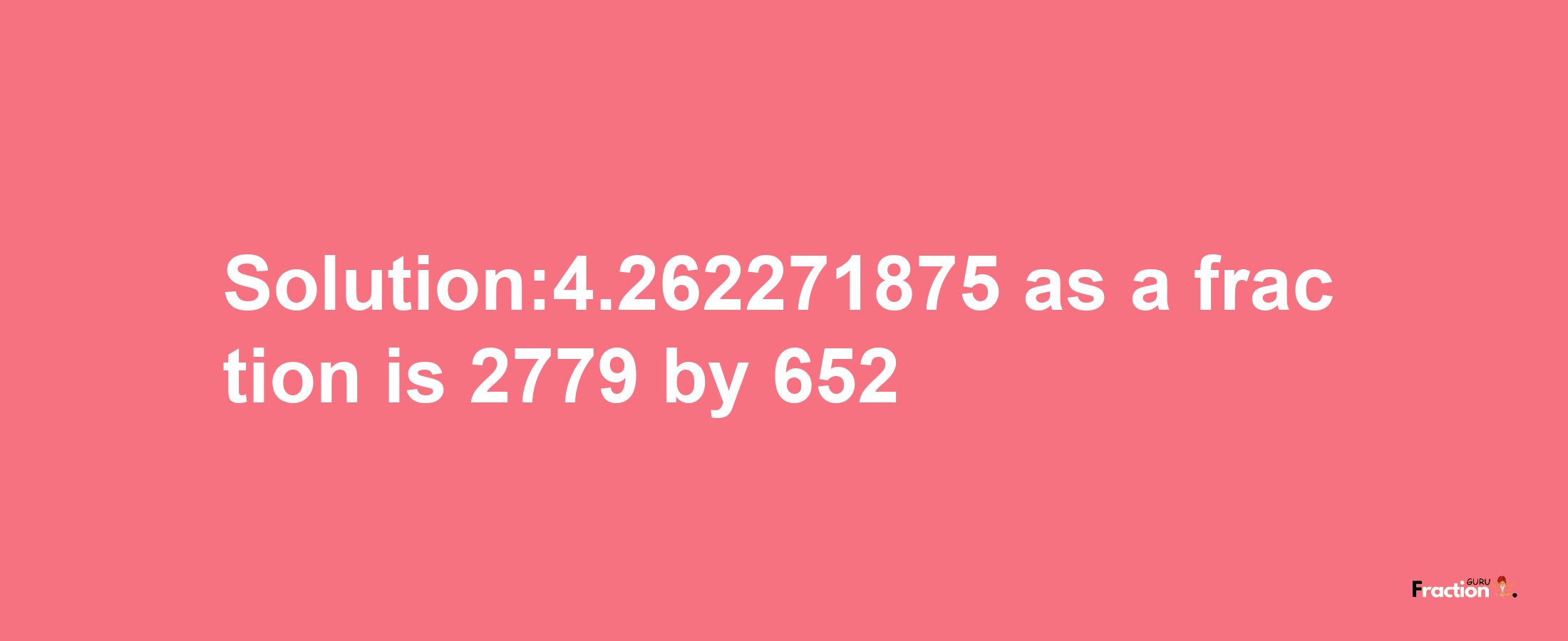 Solution:4.262271875 as a fraction is 2779/652