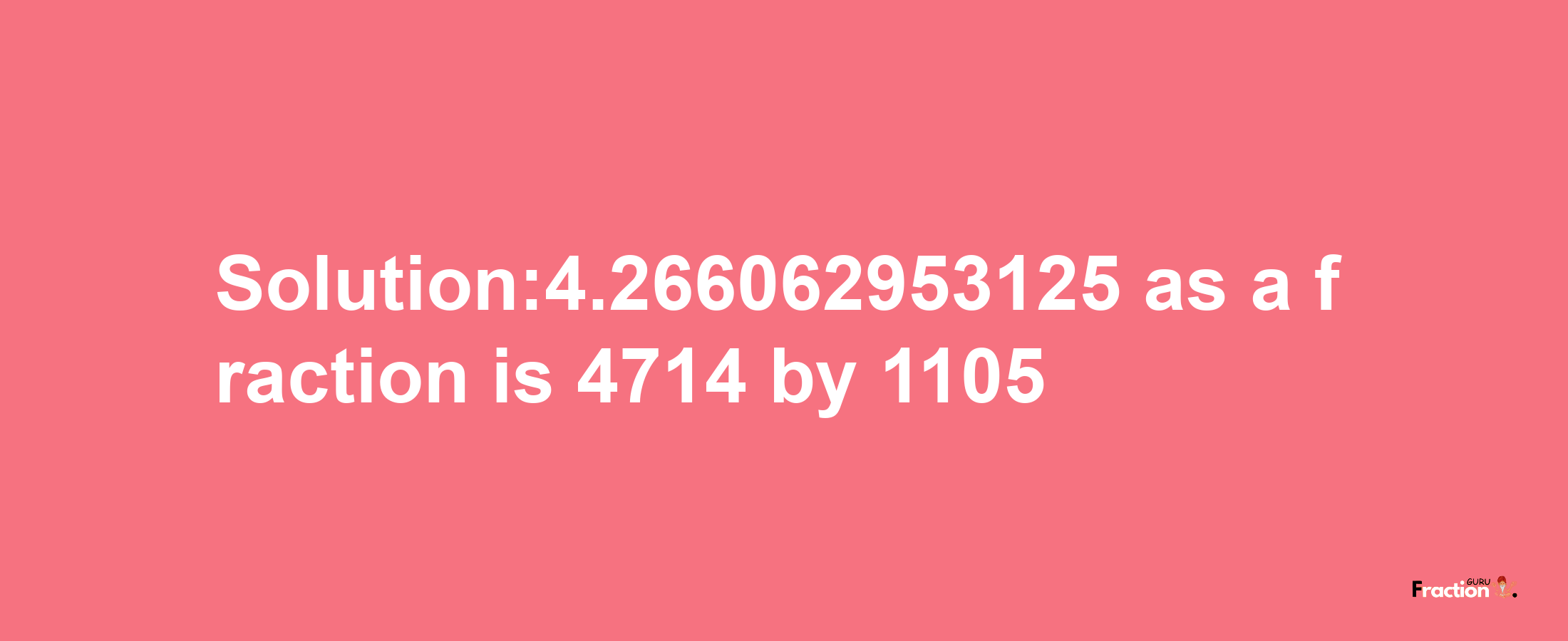 Solution:4.266062953125 as a fraction is 4714/1105