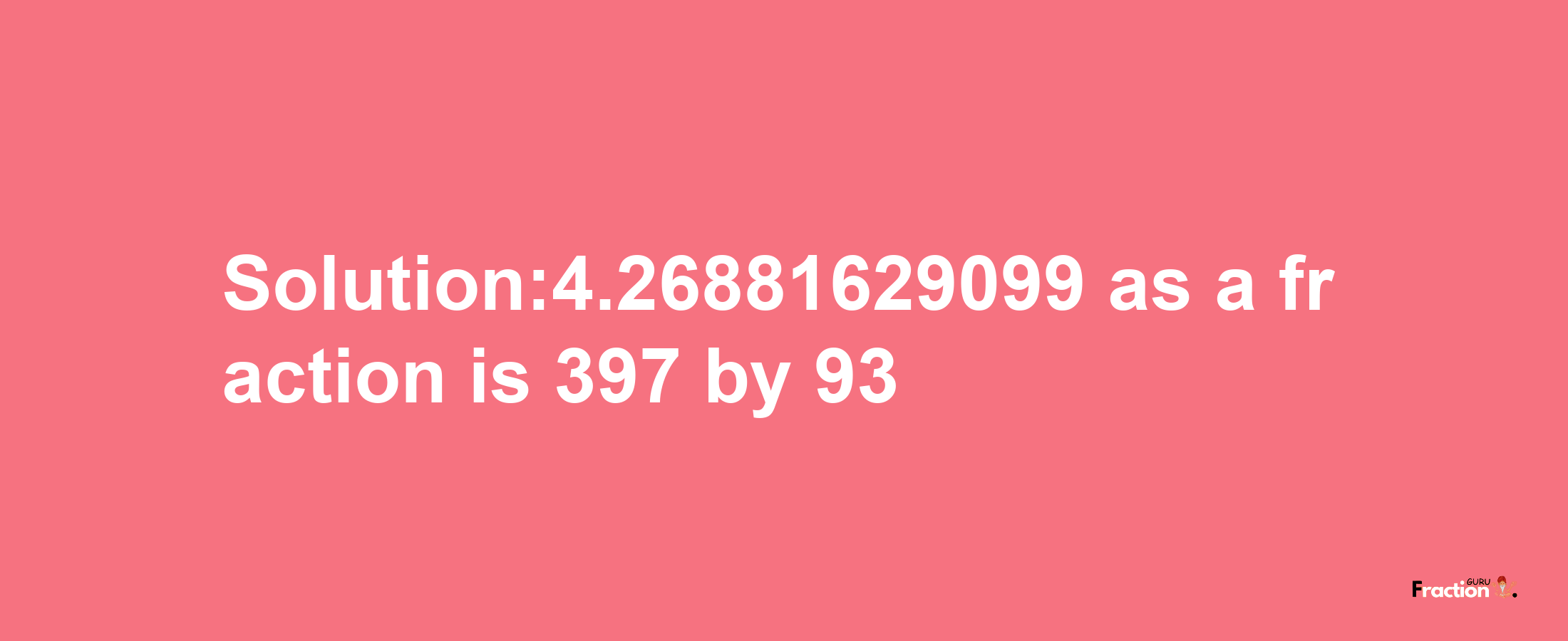 Solution:4.26881629099 as a fraction is 397/93