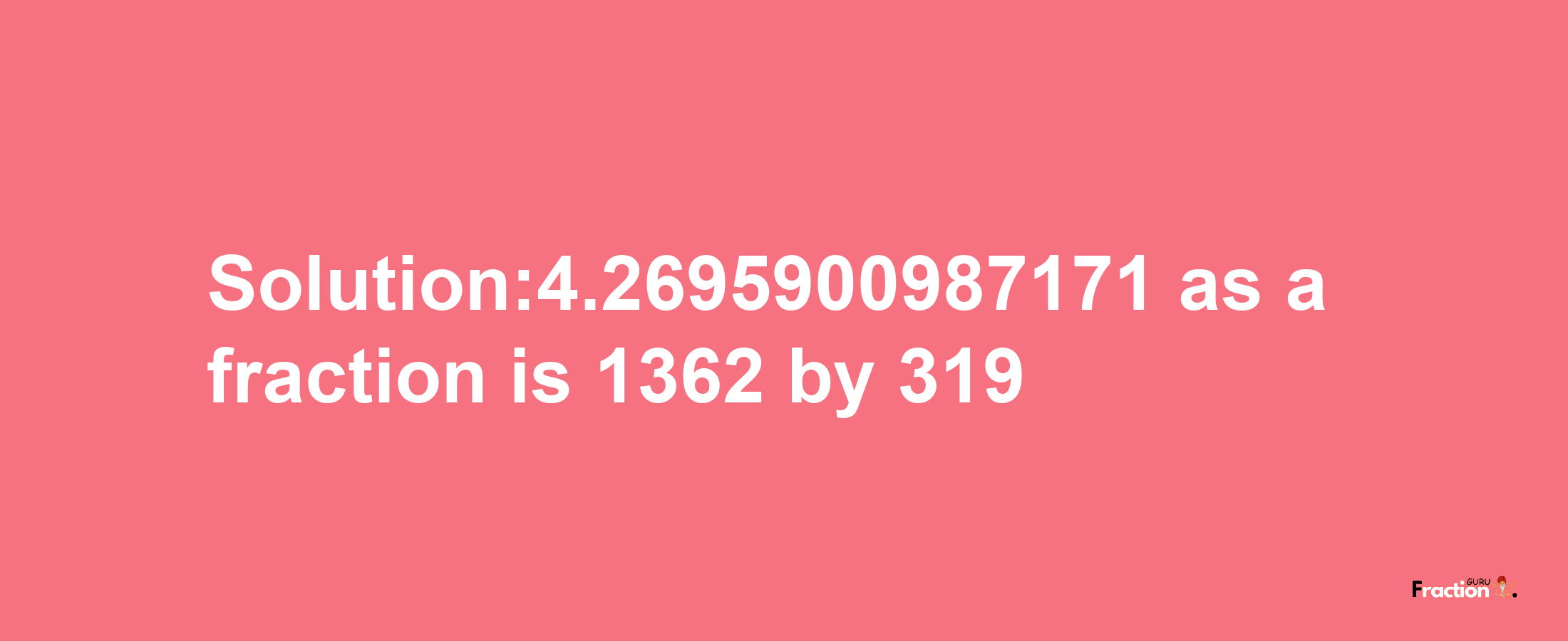 Solution:4.2695900987171 as a fraction is 1362/319