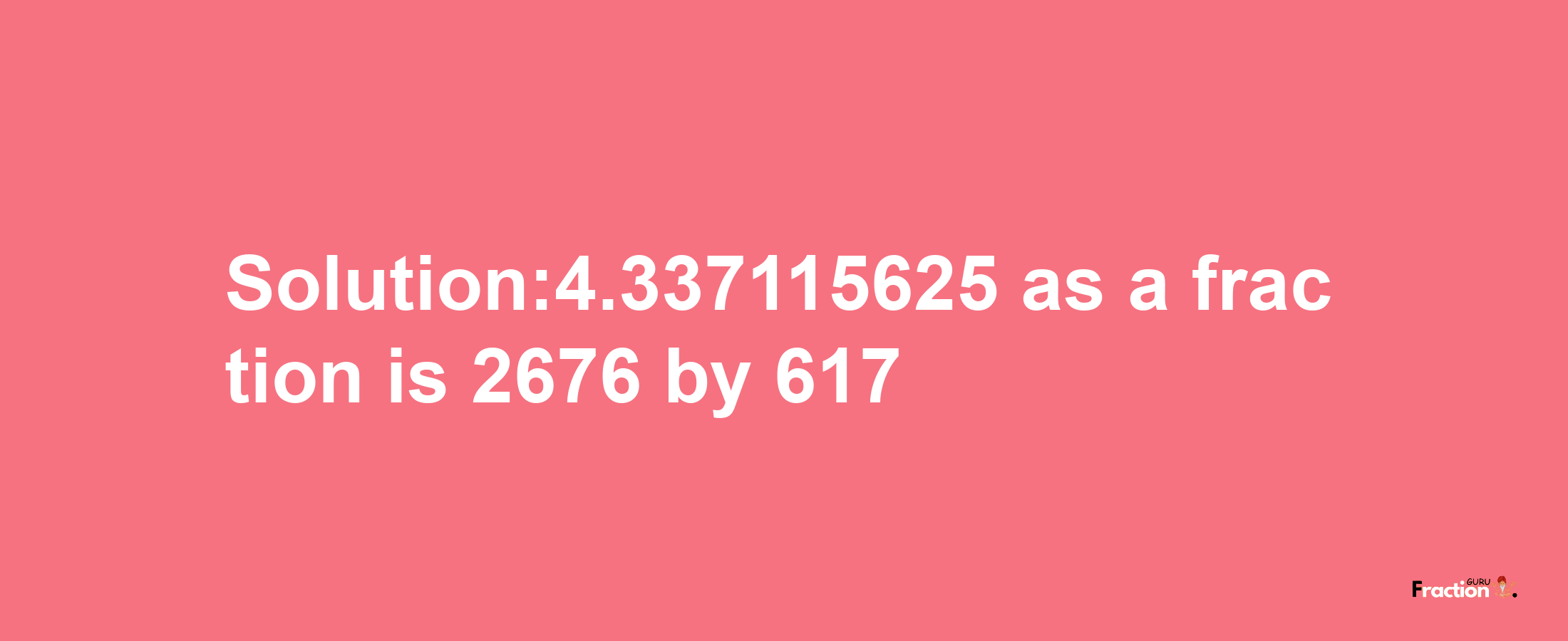 Solution:4.337115625 as a fraction is 2676/617