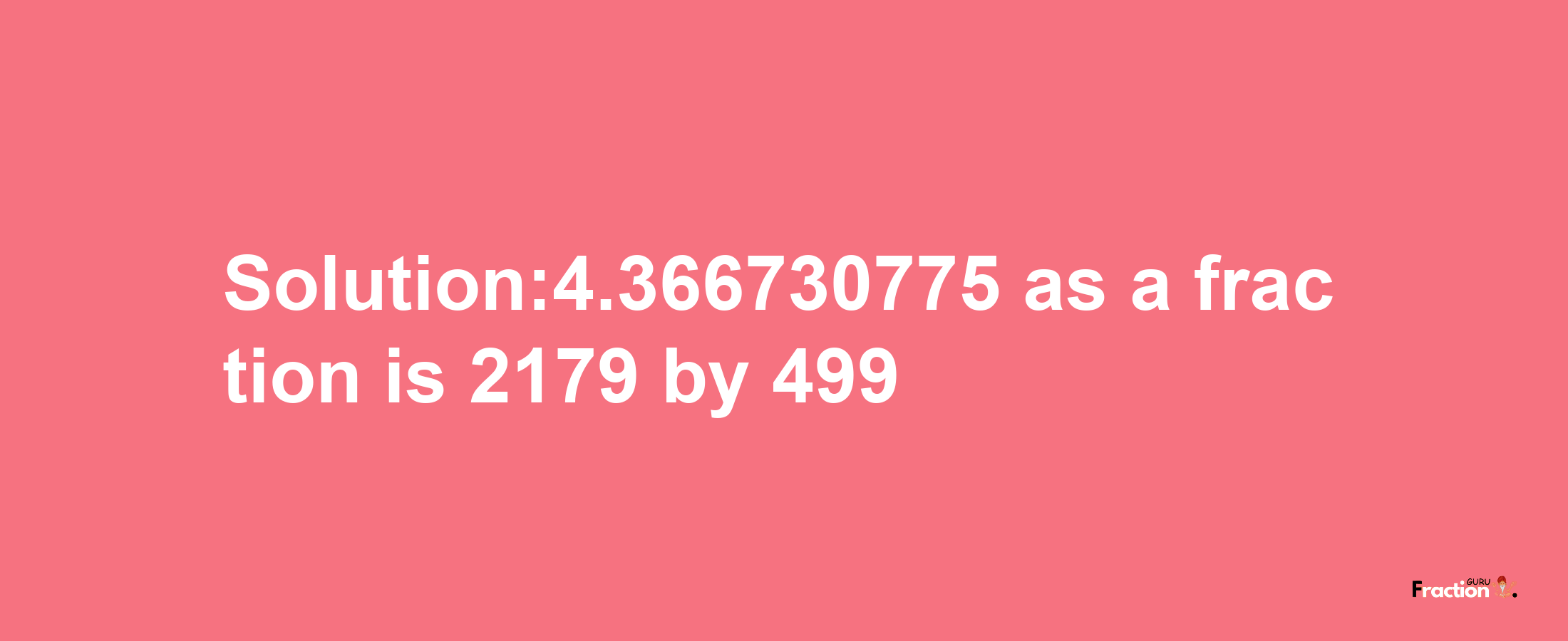 Solution:4.366730775 as a fraction is 2179/499