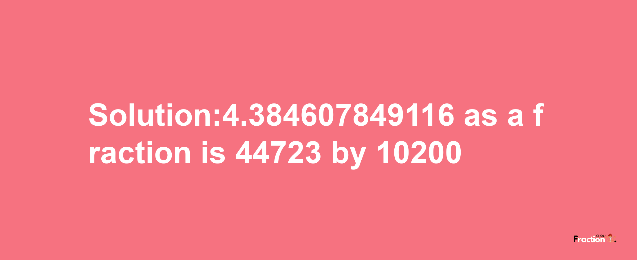 Solution:4.384607849116 as a fraction is 44723/10200