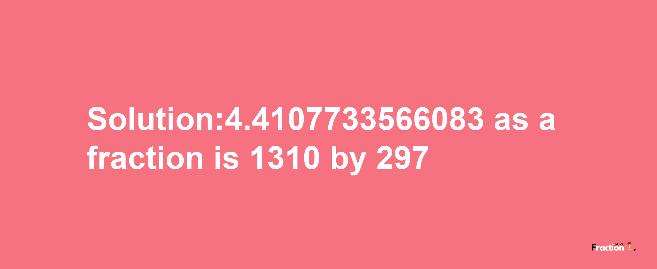 Solution:4.4107733566083 as a fraction is 1310/297