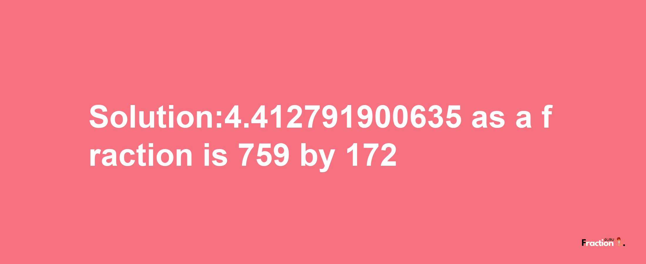 Solution:4.412791900635 as a fraction is 759/172