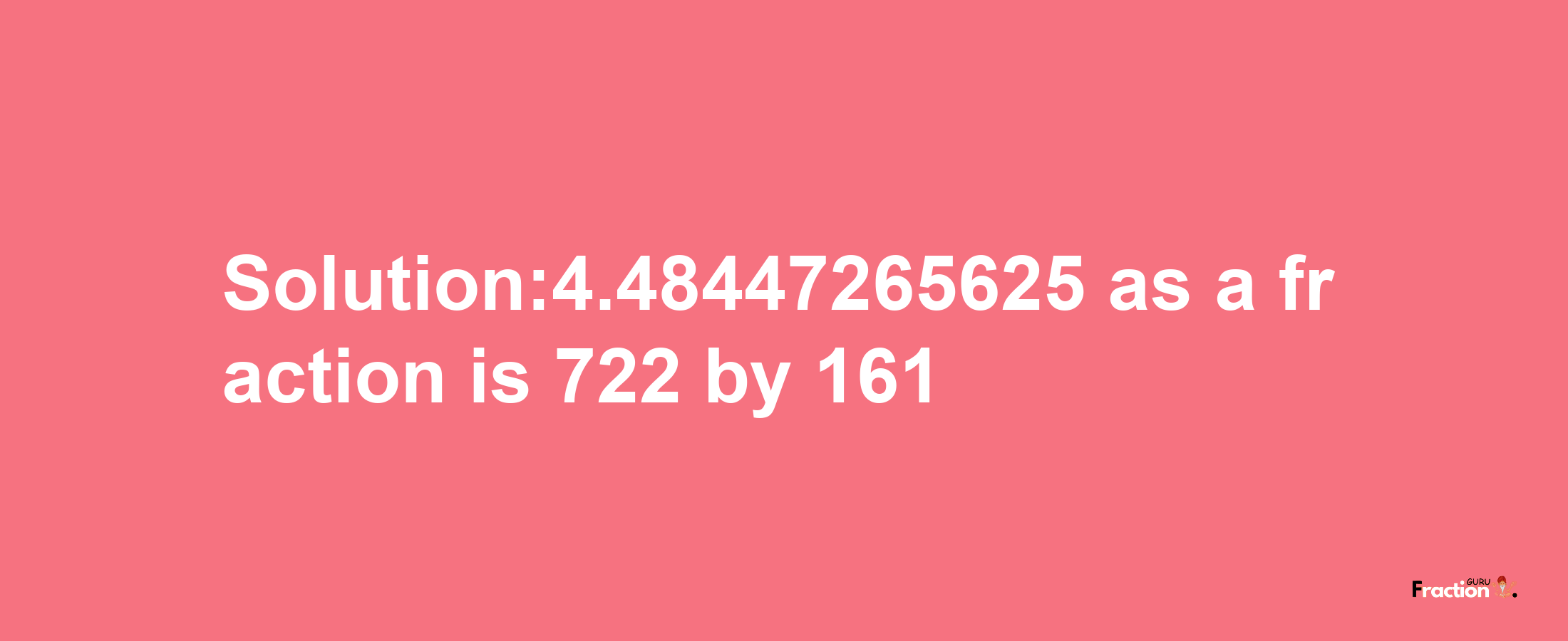 Solution:4.48447265625 as a fraction is 722/161