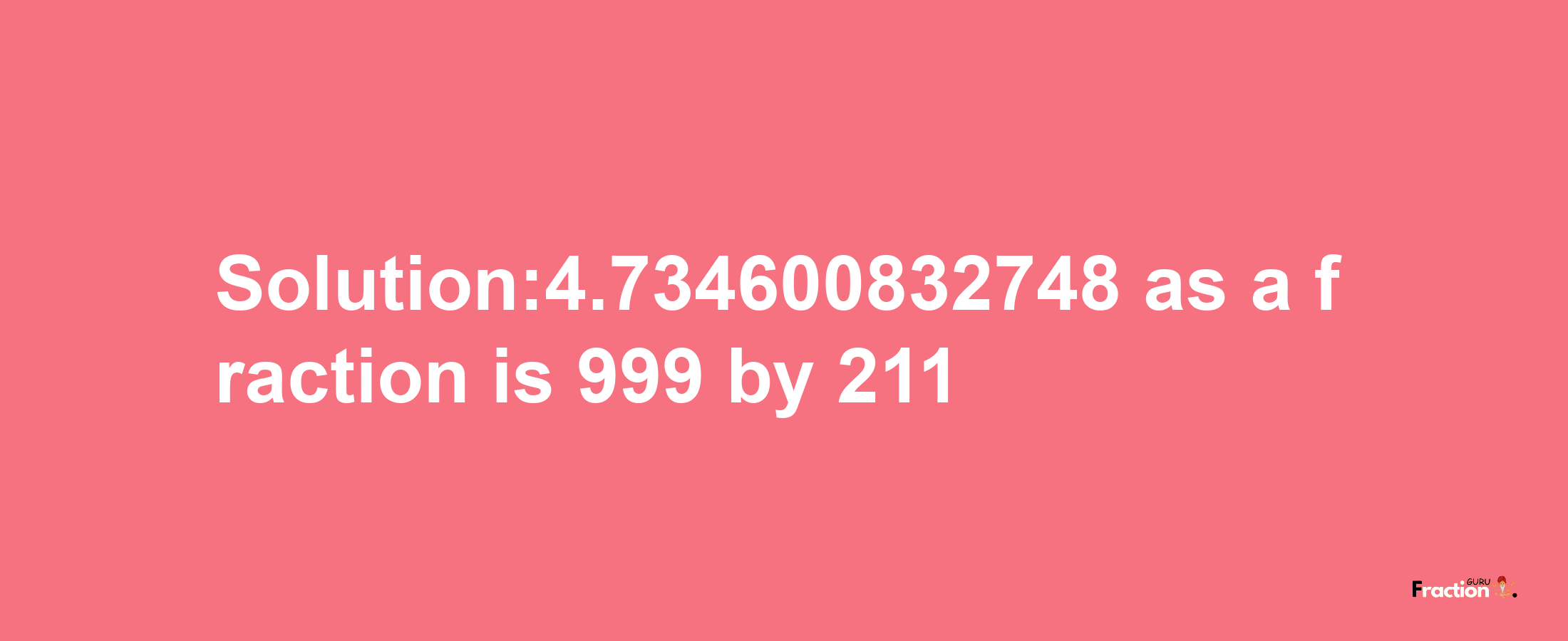 Solution:4.734600832748 as a fraction is 999/211