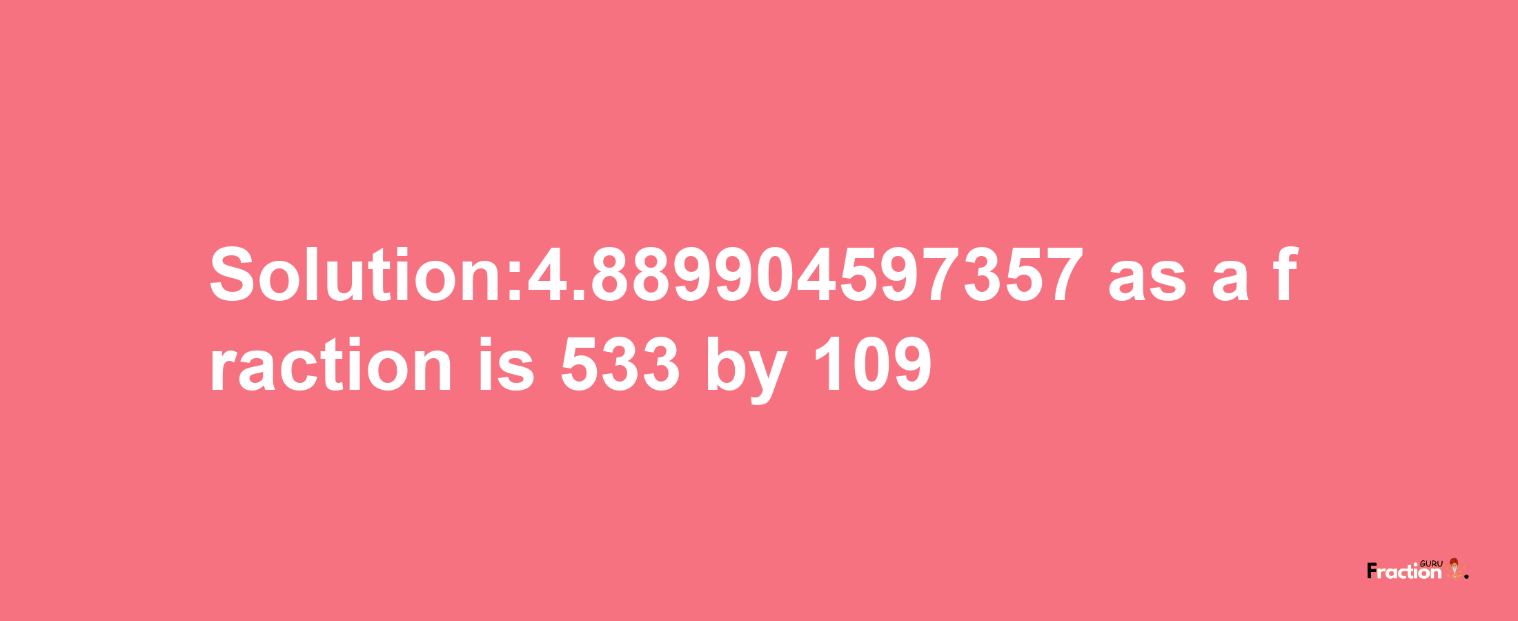 Solution:4.889904597357 as a fraction is 533/109