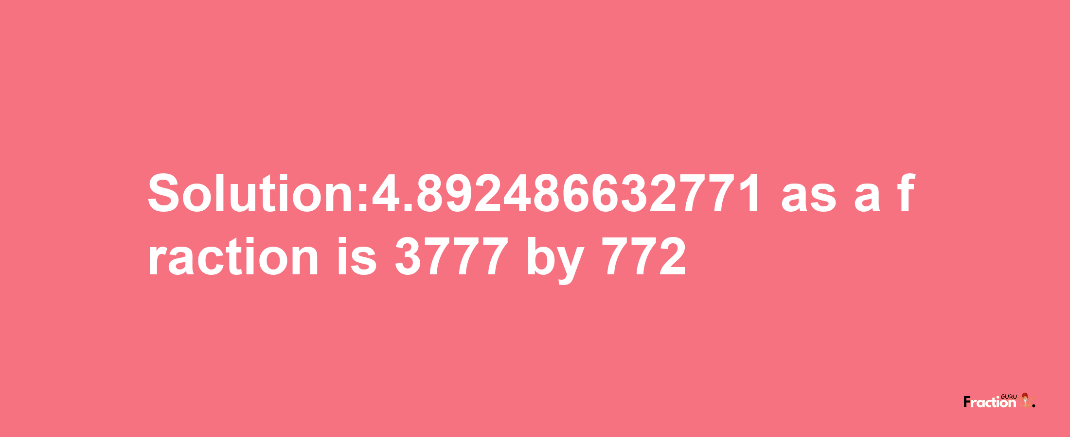 Solution:4.892486632771 as a fraction is 3777/772