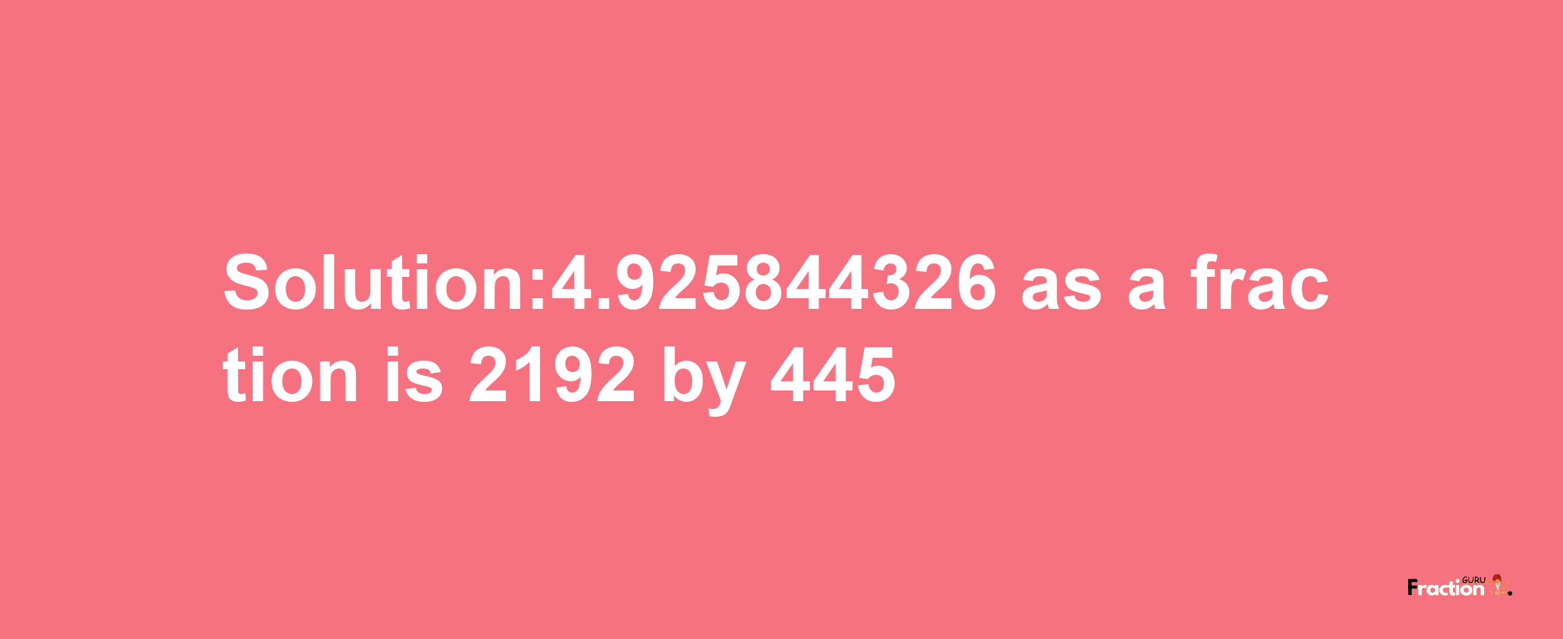 Solution:4.925844326 as a fraction is 2192/445