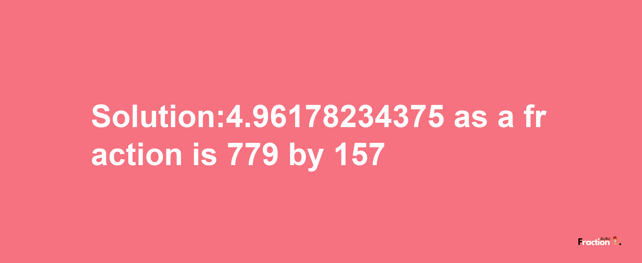 Solution:4.96178234375 as a fraction is 779/157