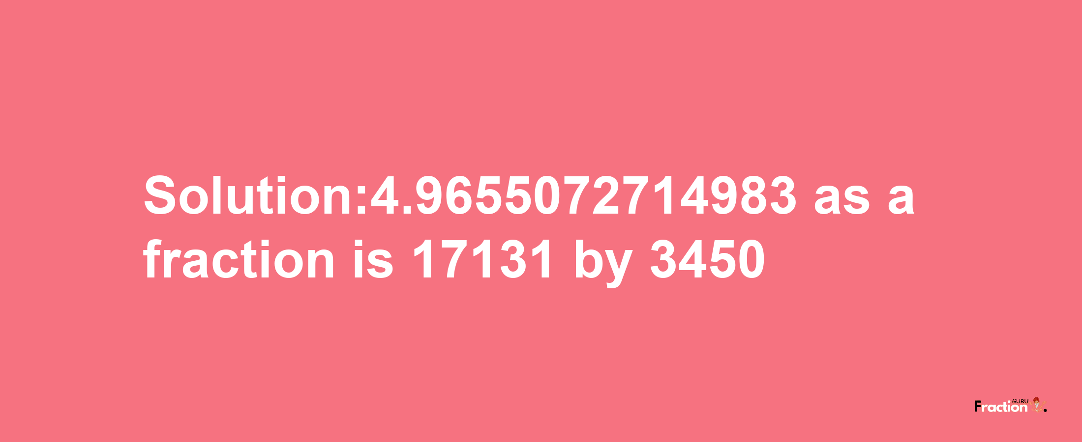 Solution:4.9655072714983 as a fraction is 17131/3450