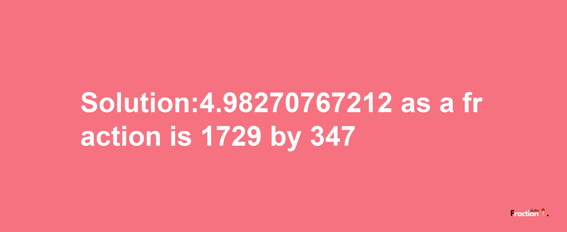 Solution:4.98270767212 as a fraction is 1729/347