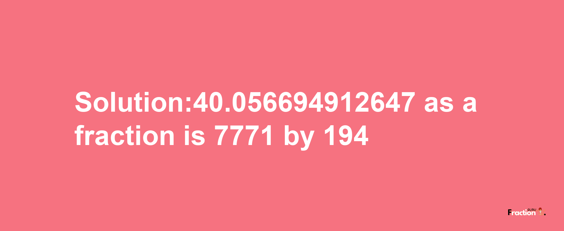 Solution:40.056694912647 as a fraction is 7771/194