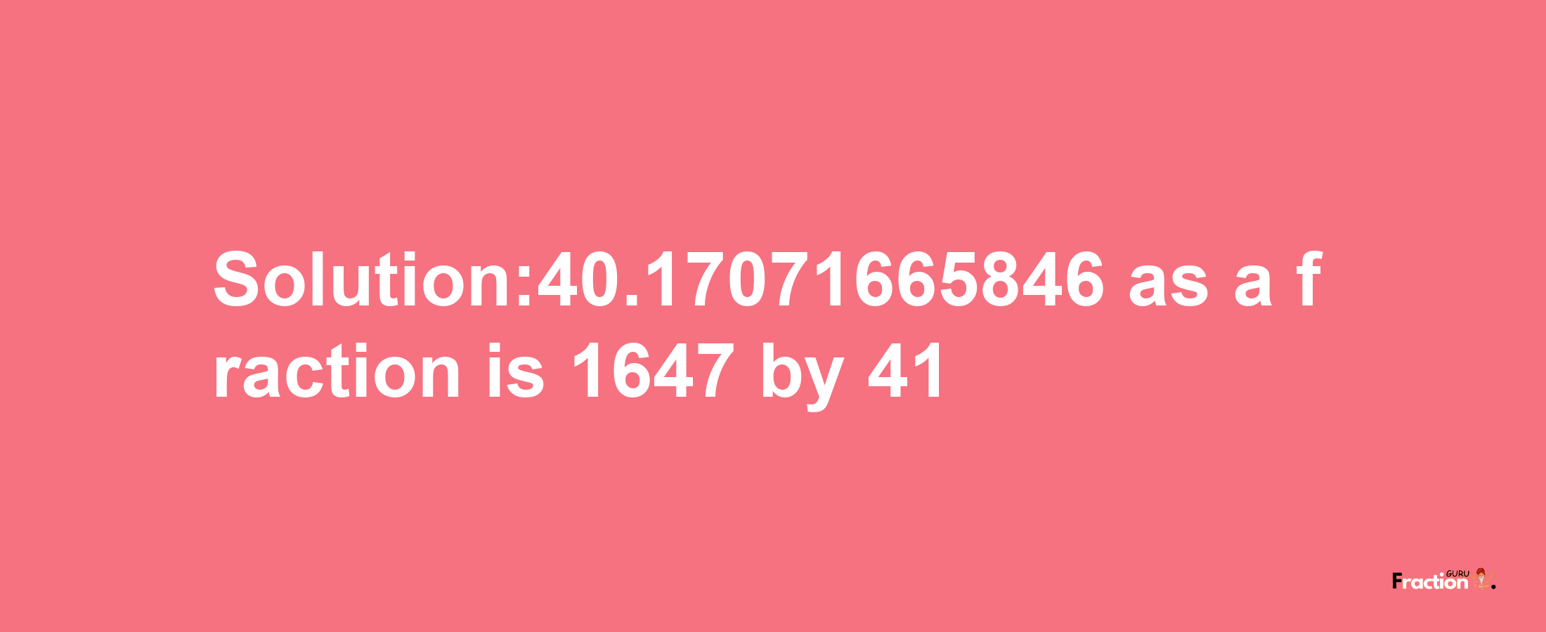 Solution:40.17071665846 as a fraction is 1647/41