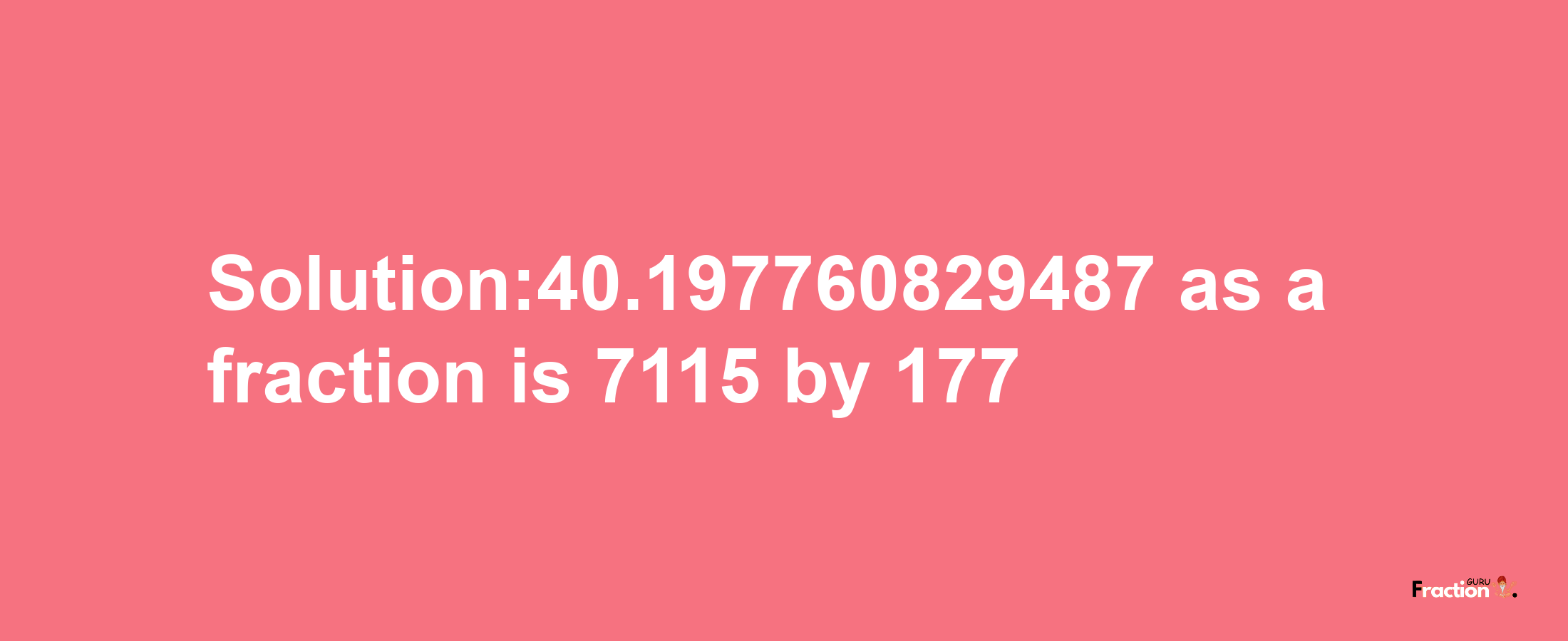 Solution:40.197760829487 as a fraction is 7115/177