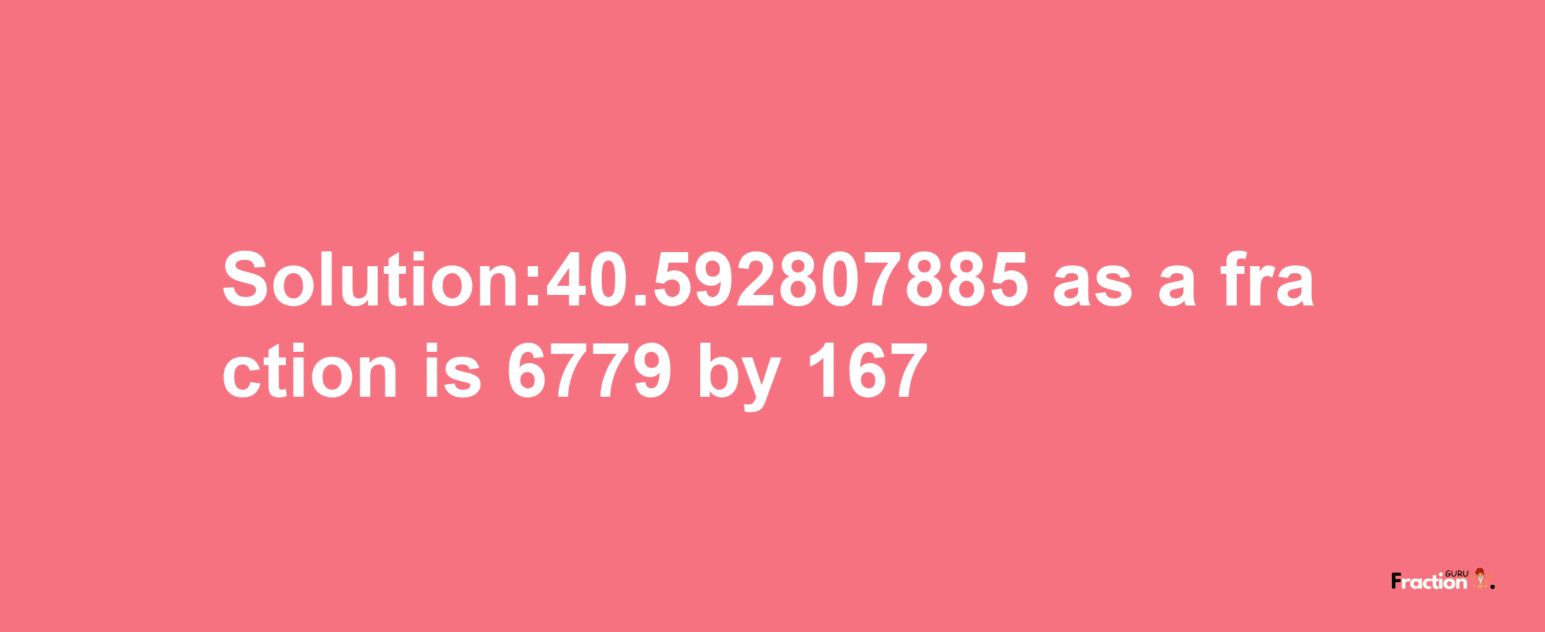 Solution:40.592807885 as a fraction is 6779/167