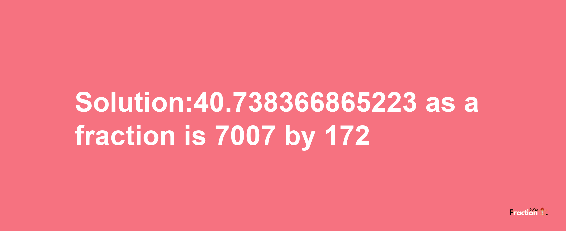 Solution:40.738366865223 as a fraction is 7007/172