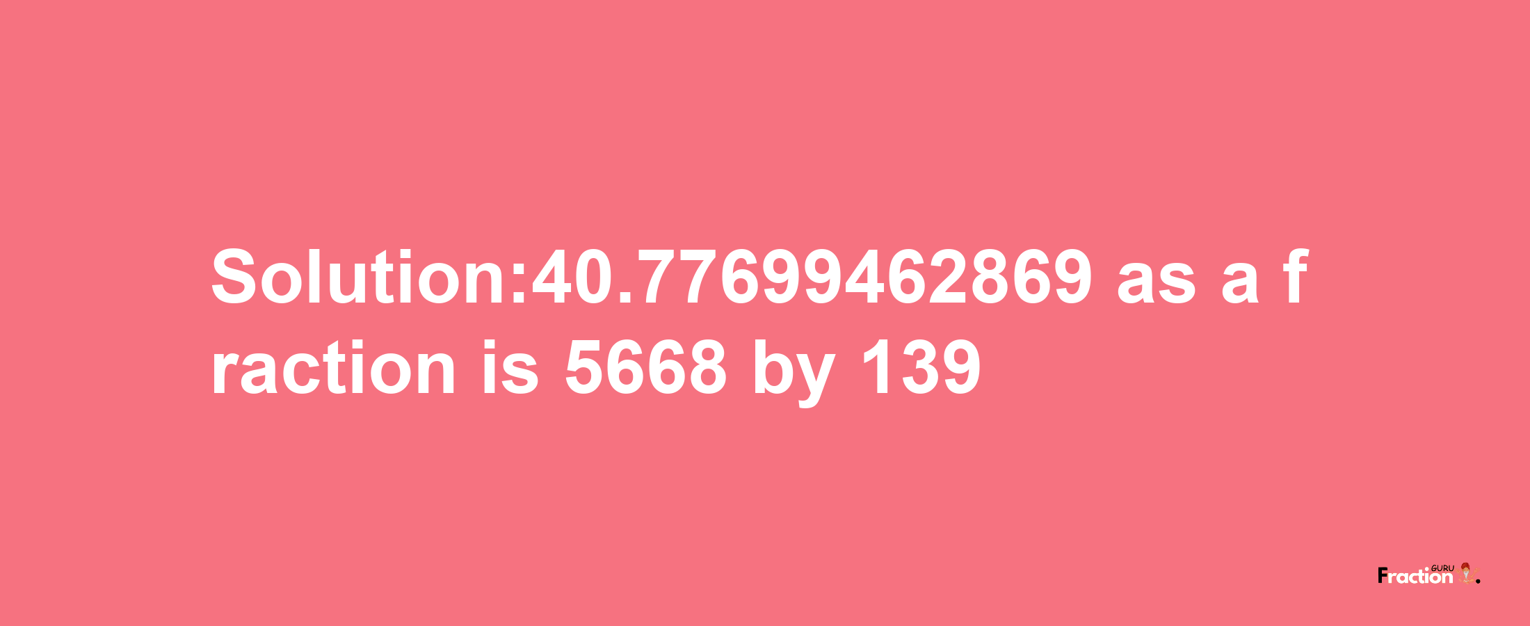 Solution:40.77699462869 as a fraction is 5668/139