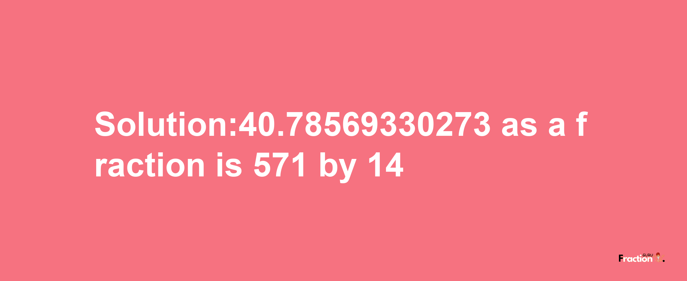 Solution:40.78569330273 as a fraction is 571/14