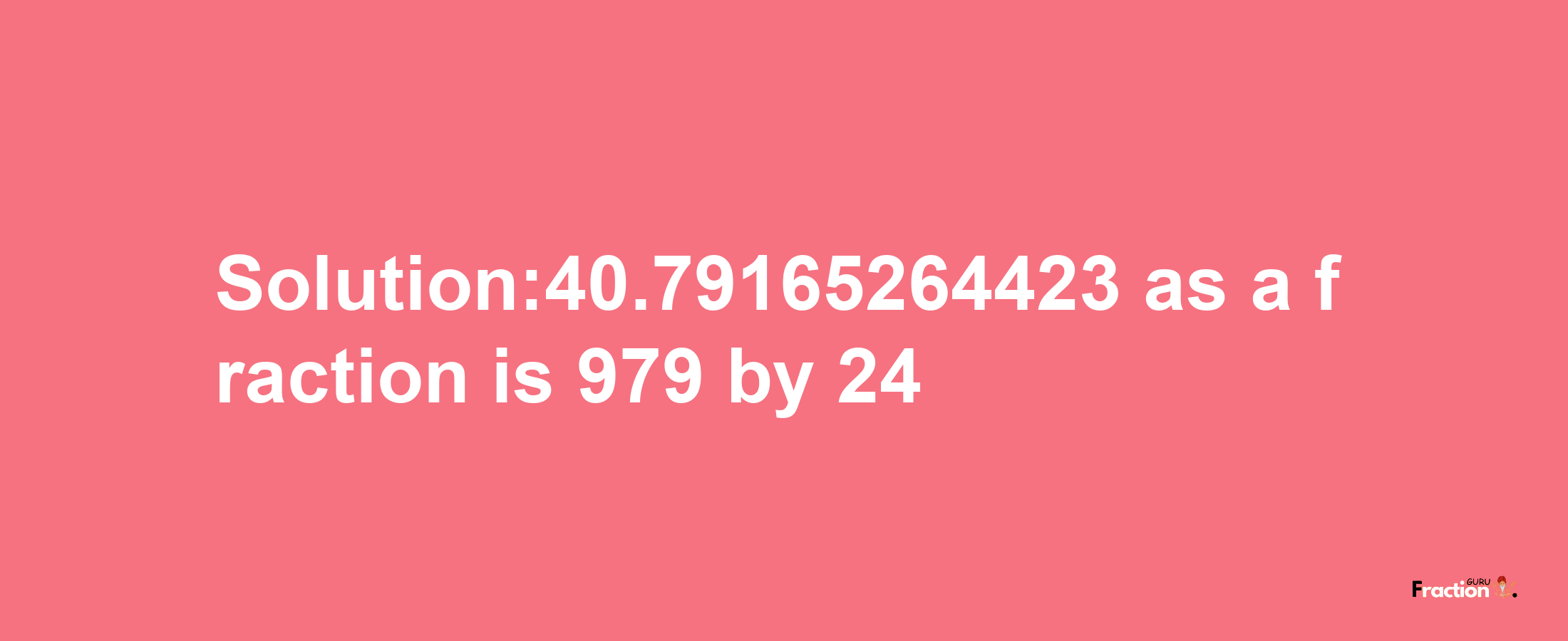 Solution:40.79165264423 as a fraction is 979/24