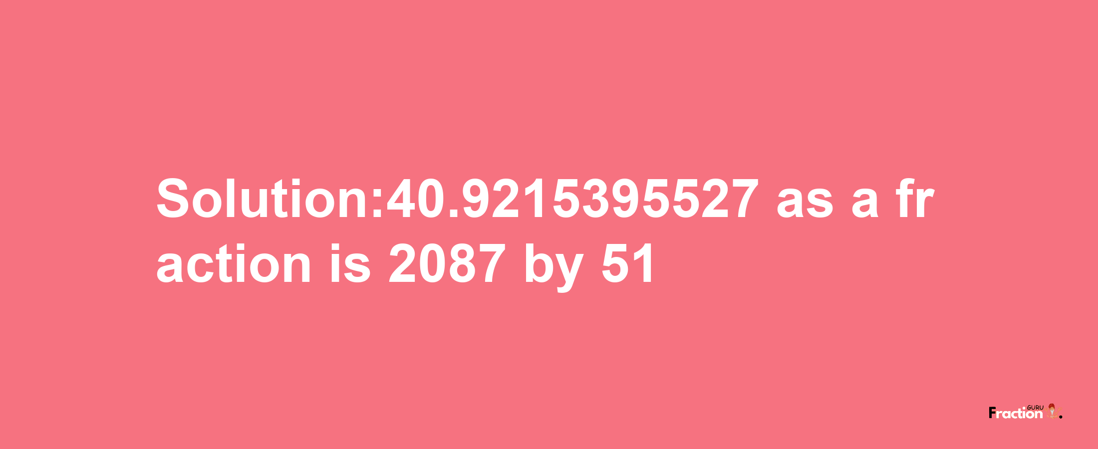 Solution:40.9215395527 as a fraction is 2087/51