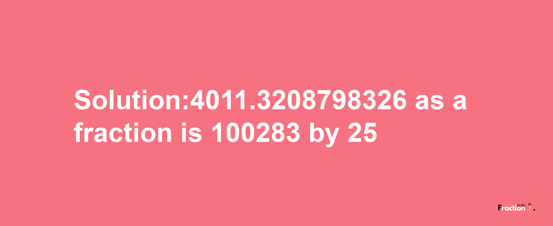 Solution:4011.3208798326 as a fraction is 100283/25