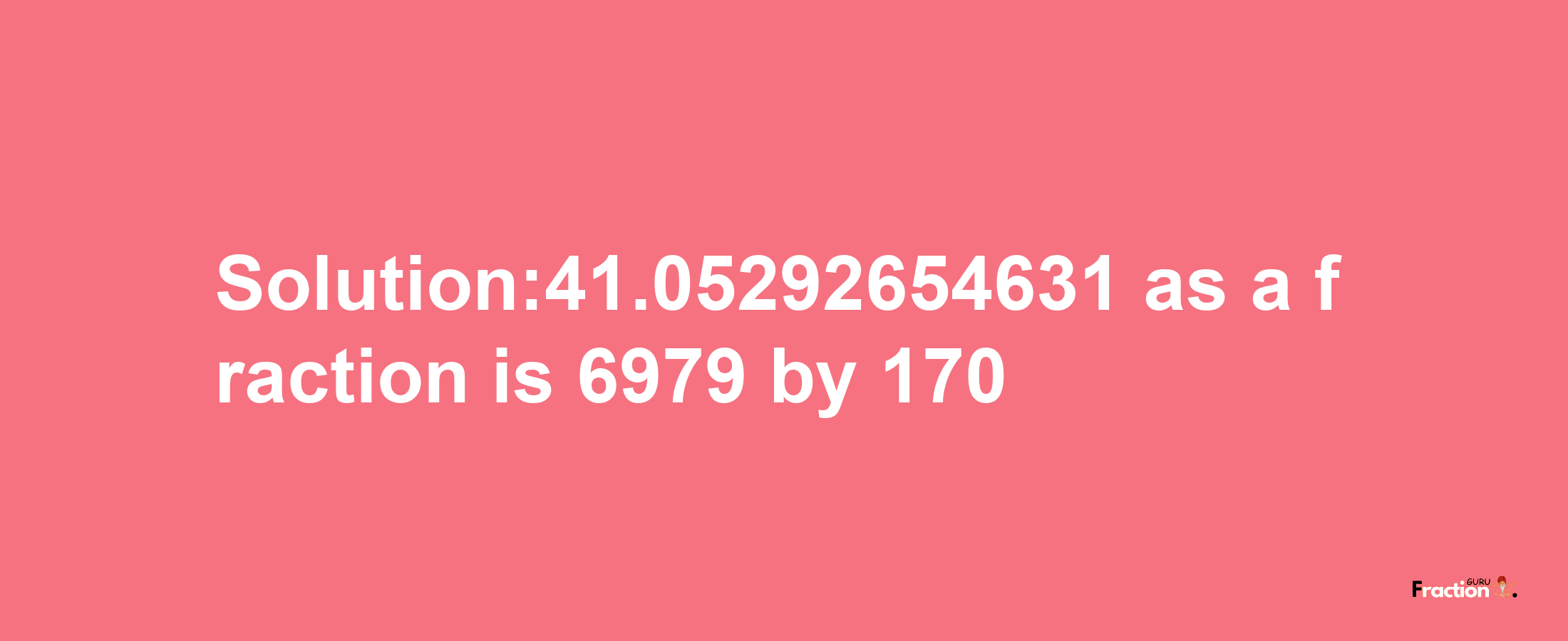 Solution:41.05292654631 as a fraction is 6979/170