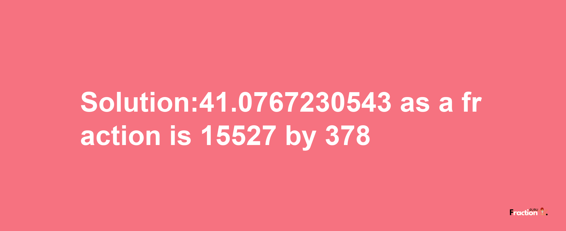 Solution:41.0767230543 as a fraction is 15527/378