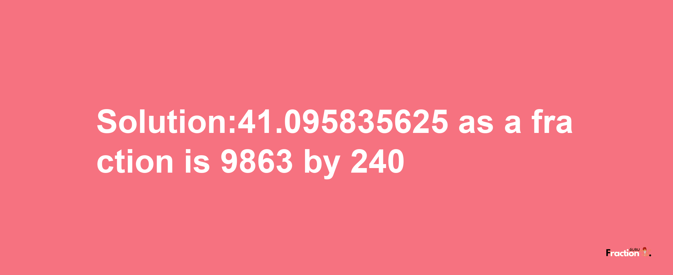 Solution:41.095835625 as a fraction is 9863/240