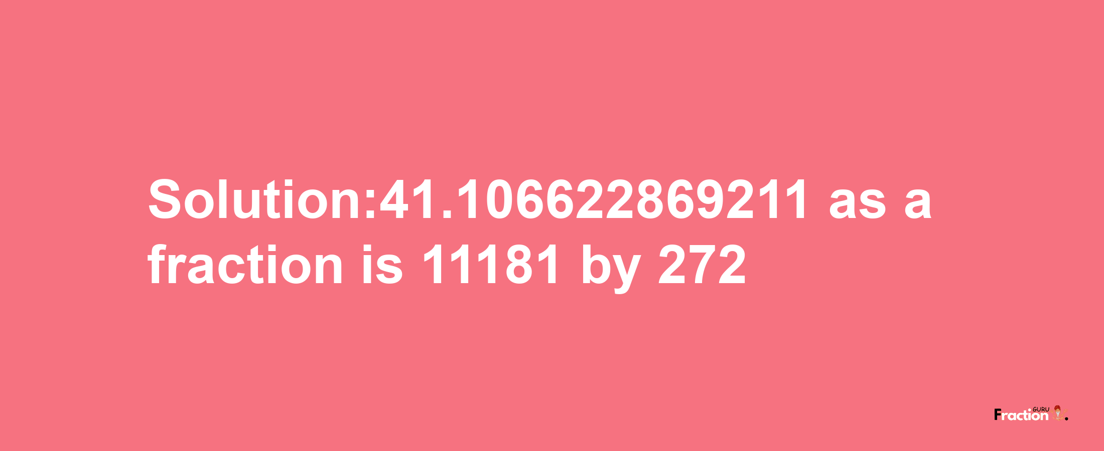 Solution:41.106622869211 as a fraction is 11181/272