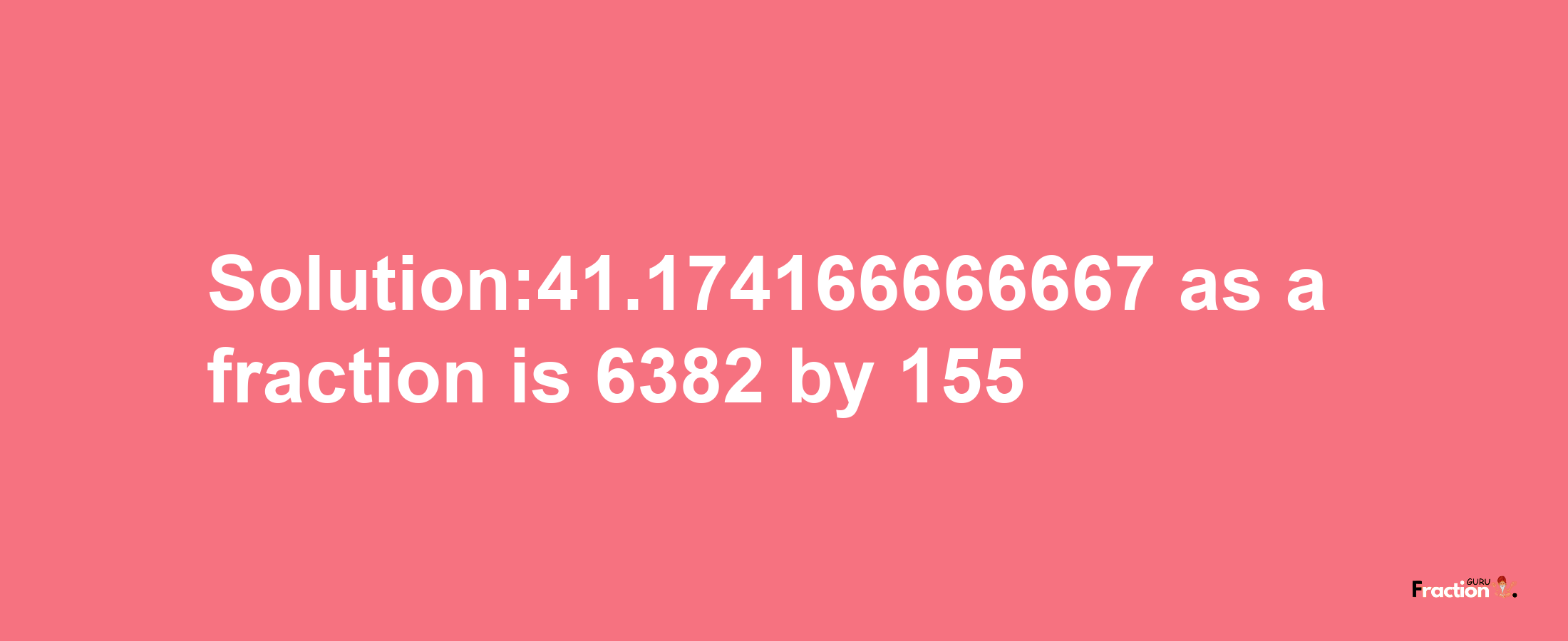 Solution:41.174166666667 as a fraction is 6382/155