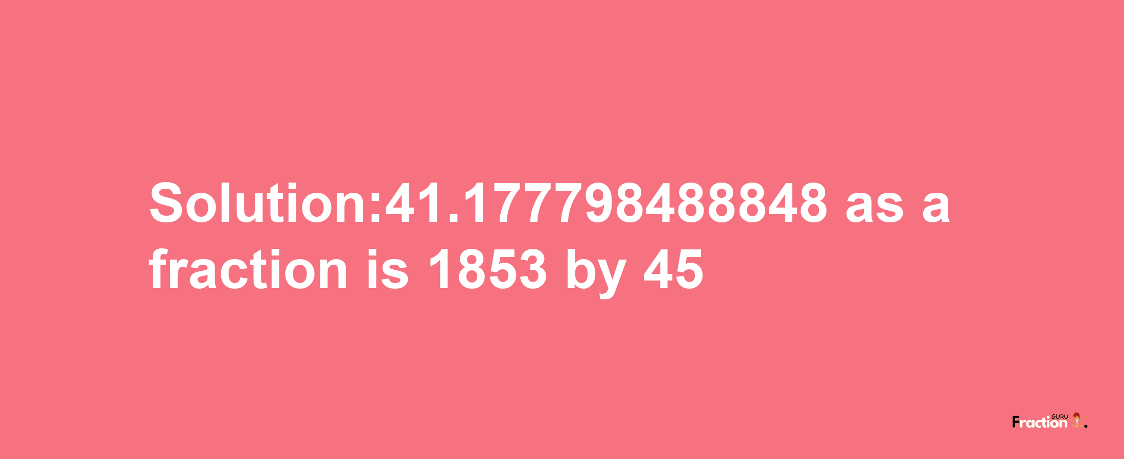 Solution:41.177798488848 as a fraction is 1853/45