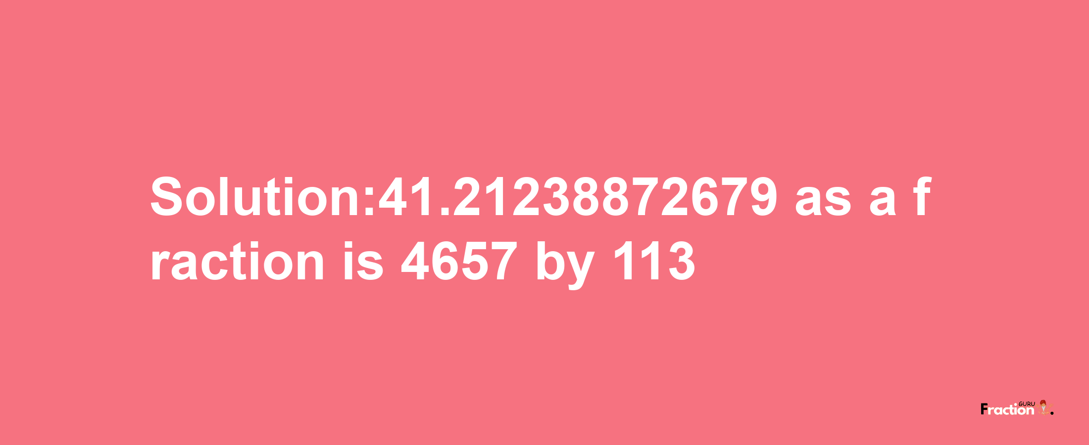 Solution:41.21238872679 as a fraction is 4657/113