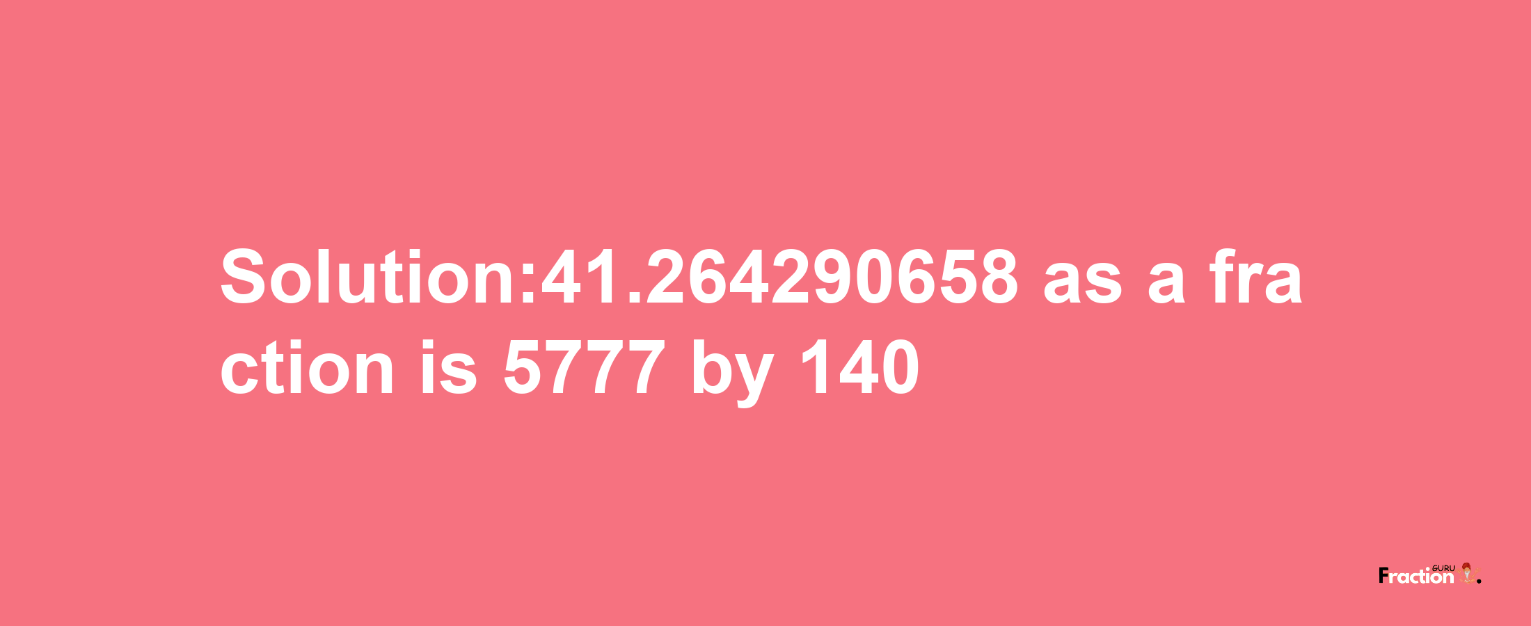 Solution:41.264290658 as a fraction is 5777/140